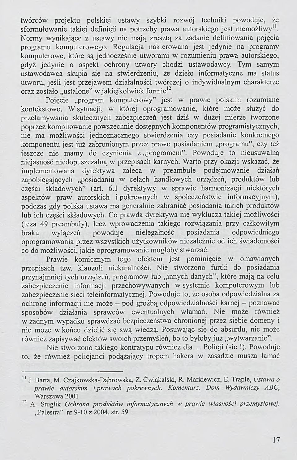 Regulacja nakierowana jest jedynie na programy komputerowe, które są jednocześnie utworami w rozumieniu prawa autorskiego, gdyż jedynie o aspekt ochrony utwory chodzi ustawodawcy.