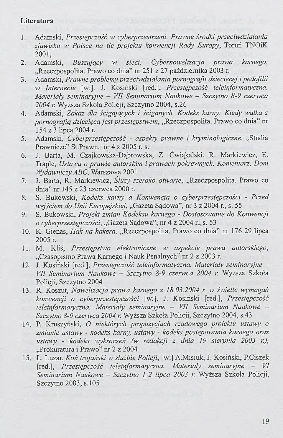 Kosiński [red.], Przestępczość teleinformatyczna. Materiały seminaryjne - VII Seminarium Naukowe - Szczytno 8-9 czerwca 2004 r. Wyższa Szkoła Policji, Szczytno 2004, s.26 4.