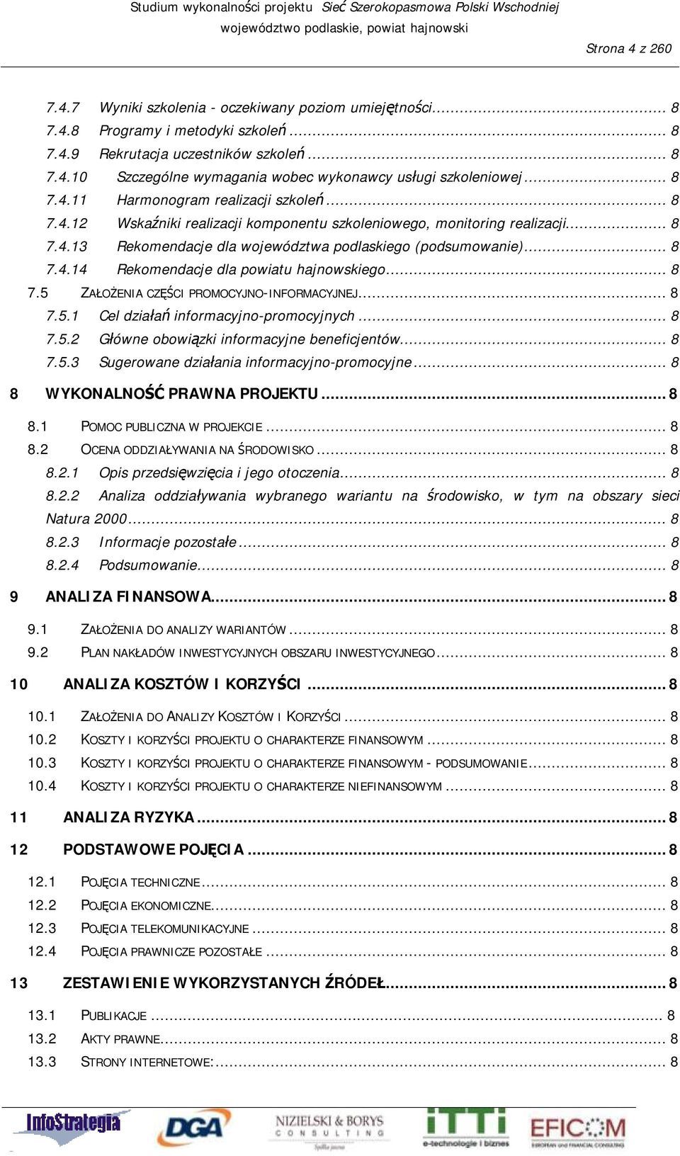 .. 8 7.5 ZAŁOŻENIA CZĘŚCI PROMOCYJNO-INFORMACYJNEJ... 8 7.5.1 Cel działań informacyjno-promocyjnych... 8 7.5.2 Główne obowiązki informacyjne beneficjentów... 8 7.5.3 Sugerowane działania informacyjno-promocyjne.