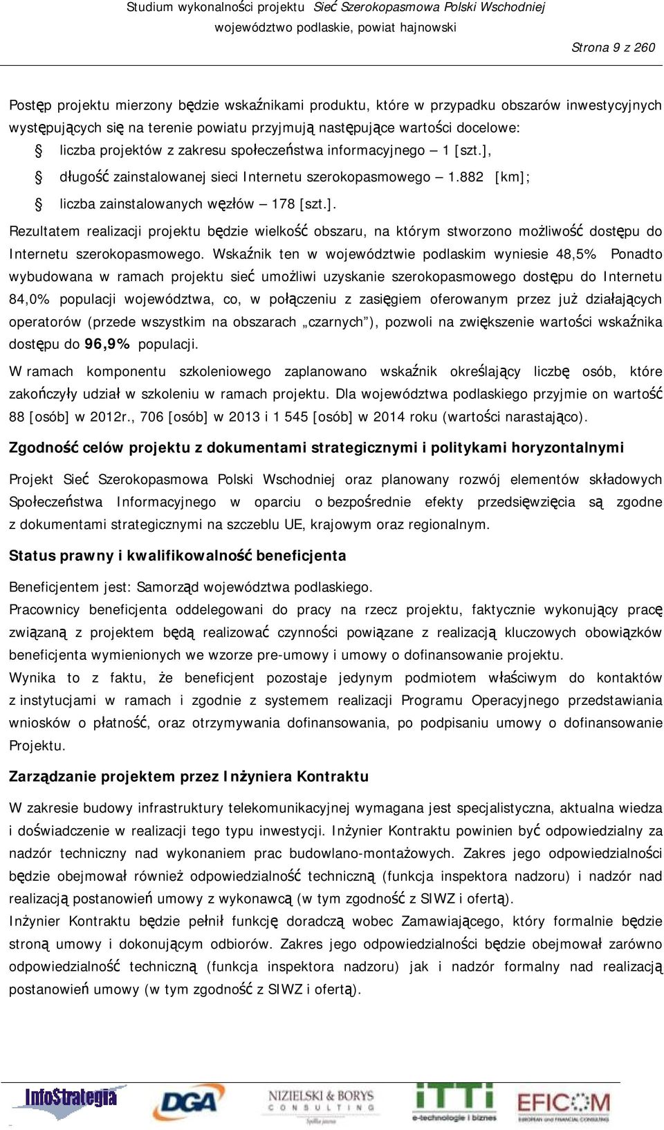 Wskaźnik ten w województwie podlaskim wyniesie 48,5% Ponadto wybudowana w ramach projektu sieć umożliwi uzyskanie szerokopasmowego dostępu do Internetu 84,0% populacji województwa, co, w połączeniu z