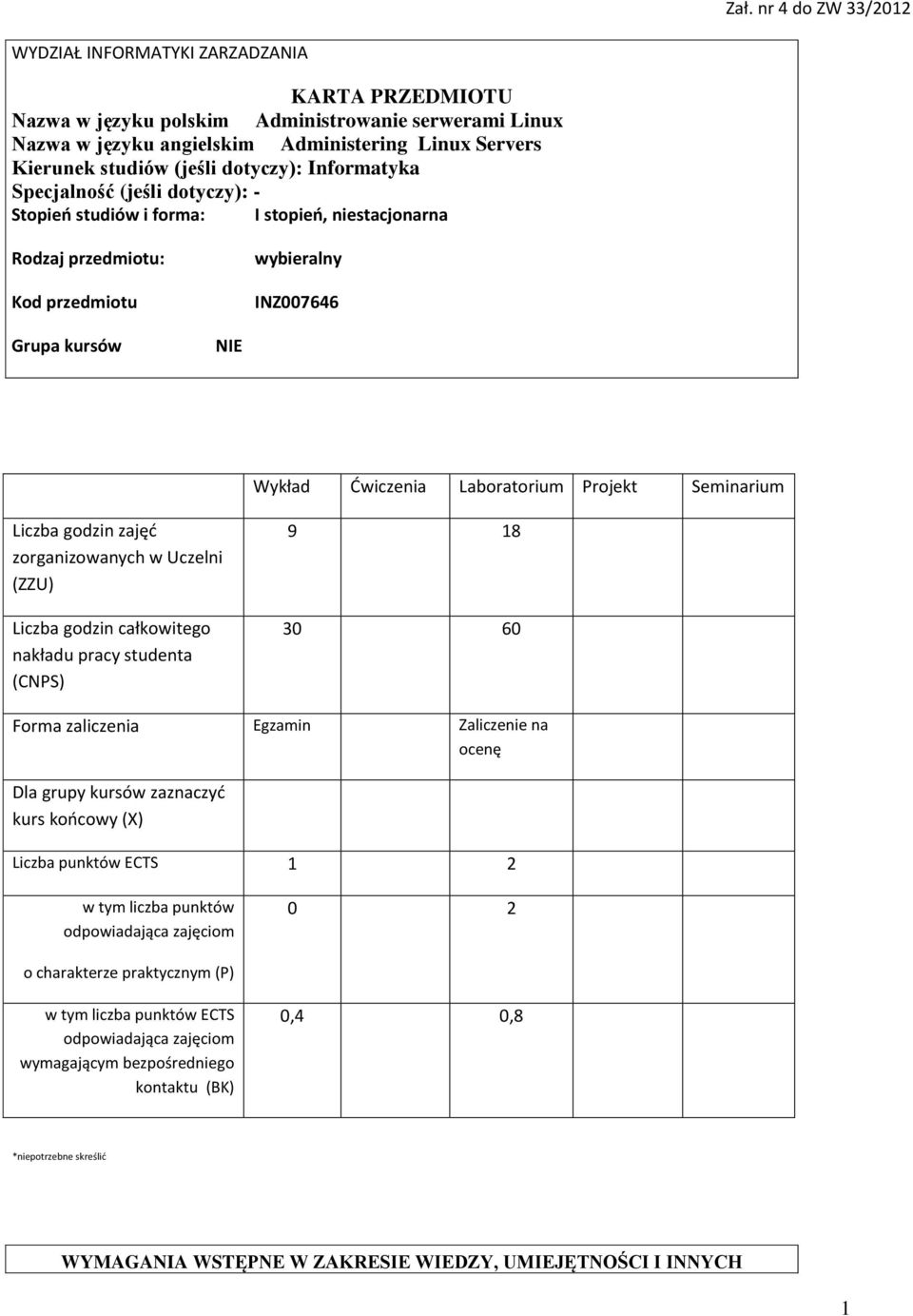 Laboratorium Projekt Seminarium zajęć zorganizowanych w Uczelni (ZZU) całkowitego nakładu pracy studenta (CNPS) 9 8 30 60 Forma zaliczenia Egzamin Zaliczenie na ocenę Dla grupy kursów zaznaczyć kurs