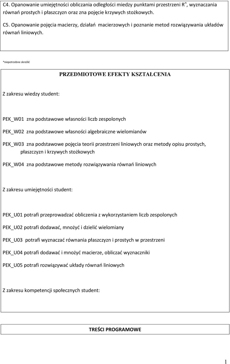 *niepotrzebne skreślić PRZEDMIOTOWE EFEKTY KSZTAŁCENIA Z zakresu wiedzy student: PEK_W0 zna podstawowe własności liczb zespolonych PEK_W0 zna podstawowe własności algebraiczne wielomianów PEK_W03 zna