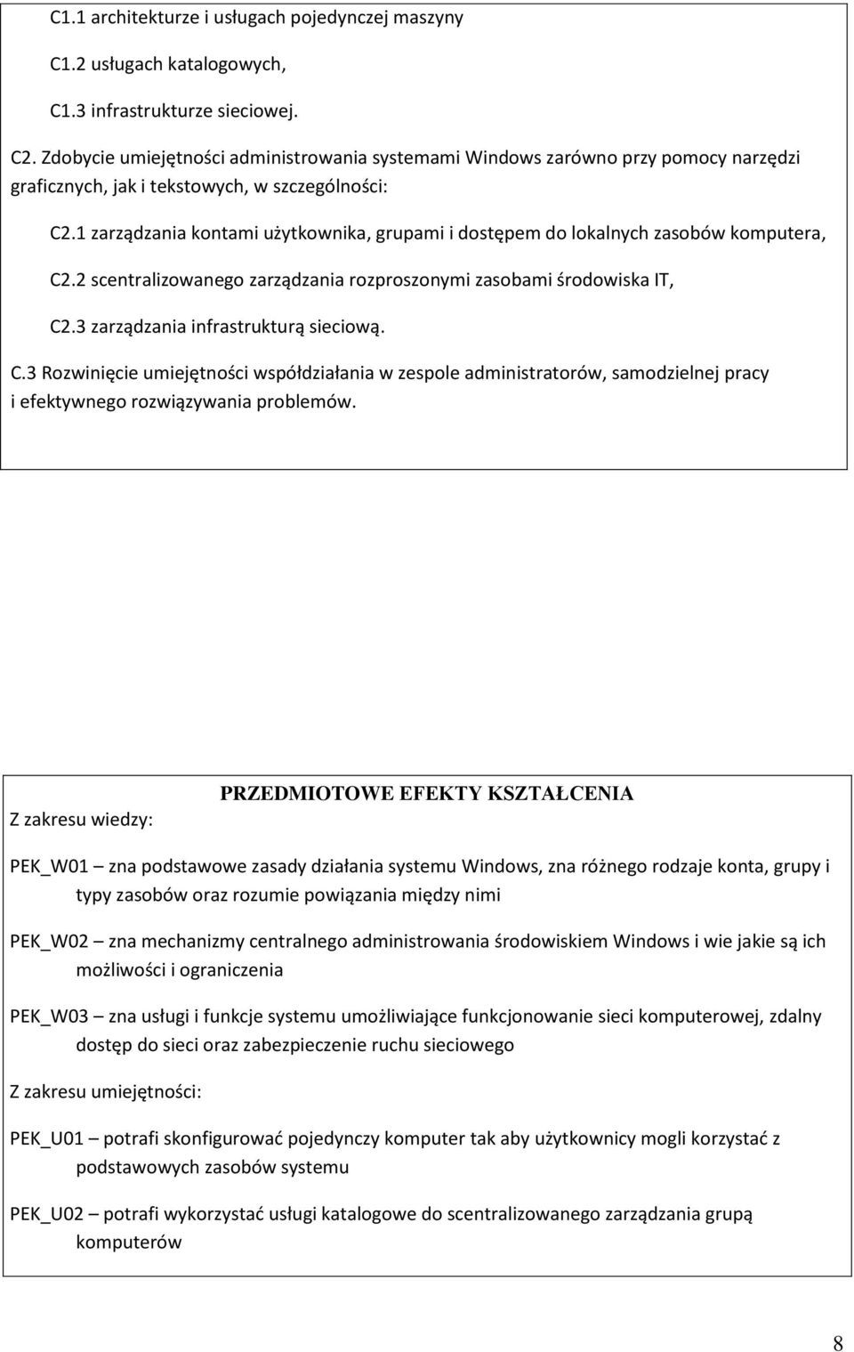 scentralizowanego zarządzania rozproszonymi zasobami środowiska IT, C.3 zarządzania infrastrukturą sieciową. C.3 Rozwinięcie umiejętności współdziałania w zespole administratorów, samodzielnej pracy i efektywnego rozwiązywania problemów.