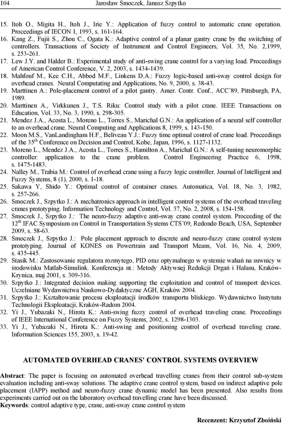 and Halder B.: Exerimental study of anti-swing crane control for a varying load. Proceedings of American Control Conference, V. 2, 23, s. 1434-1439. 18. Mahfouf M., Kee C.H., Abbod M.F., Linkens D.A.: Fuy logic-based anti-sway control design for overhead cranes.