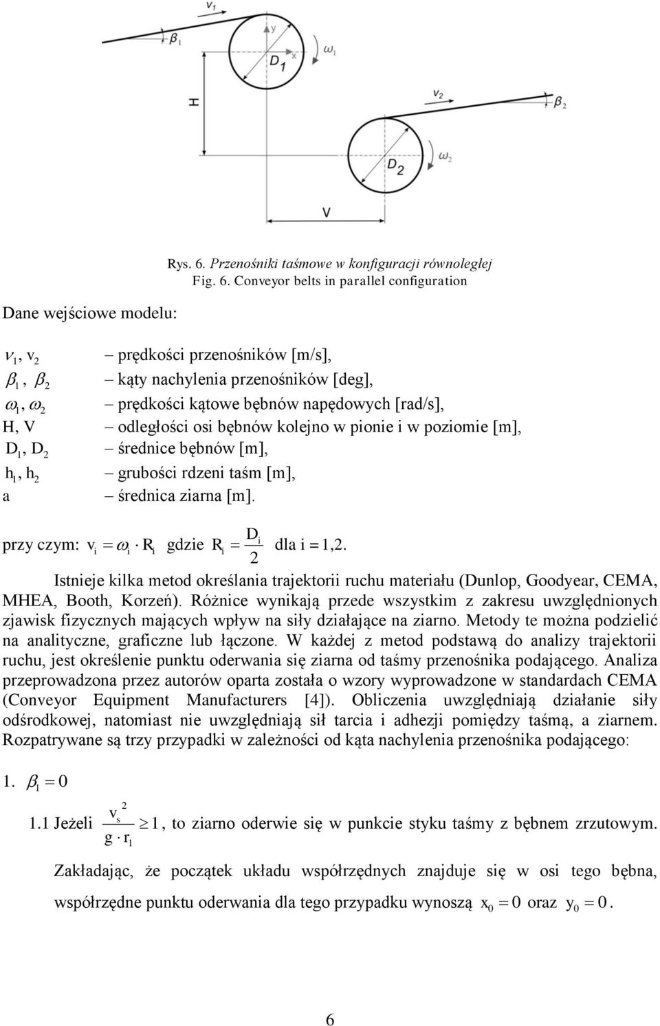 Conveyor belts in parallel configuration, v prędkości przenośników [m/s],, kąty nachylenia przenośników [deg],, prędkości kątowe bębnów napędowych [rad/s], H, V odległości osi bębnów kolejno w pionie