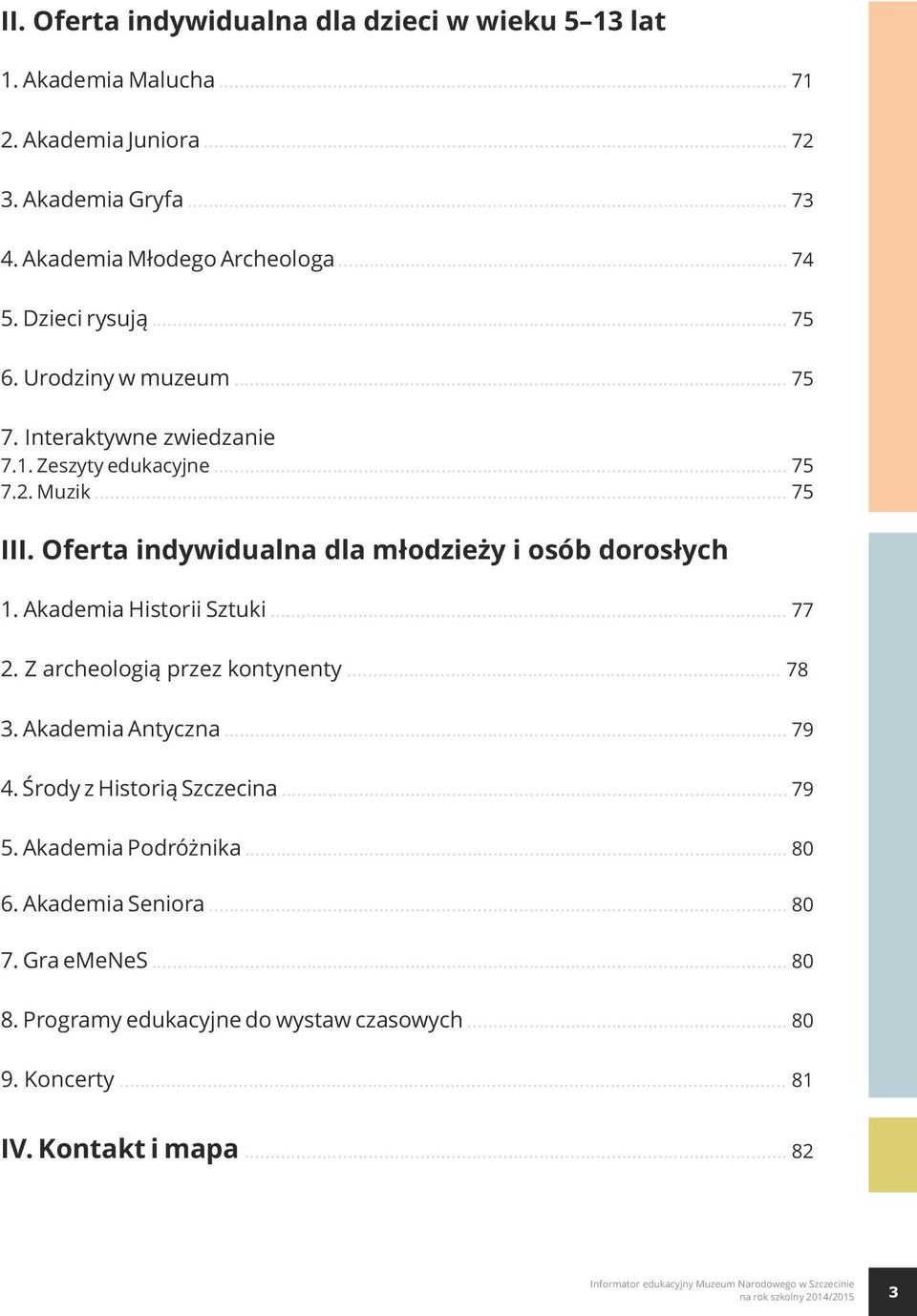 Akademia Historii Sztuki... 77 2. Z archeologią przez kontynenty... 78 3. Akademia Antyczna... 79 4. Środy z Historią Szczecina... 79 5. Akademia Podróżnika... 80 6.