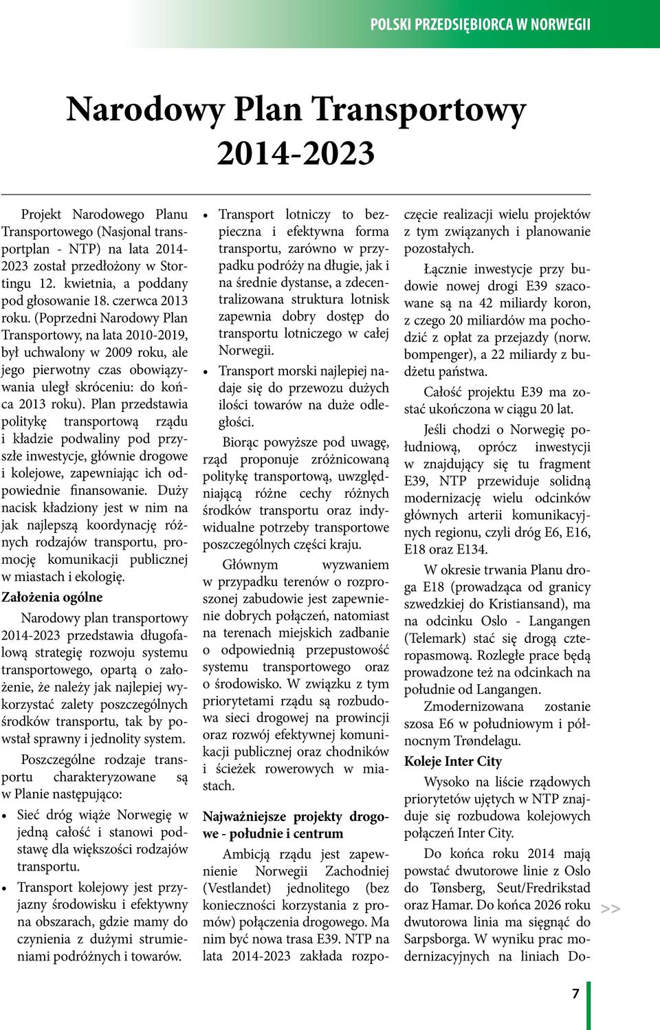 (Poprzedni Narodowy Plan Transportowy, na lata 2010-2019, był uchwalony w 2009 roku, ale jego pierwotny czas obowiązywania uległ skróceniu: do końca 2013 roku).