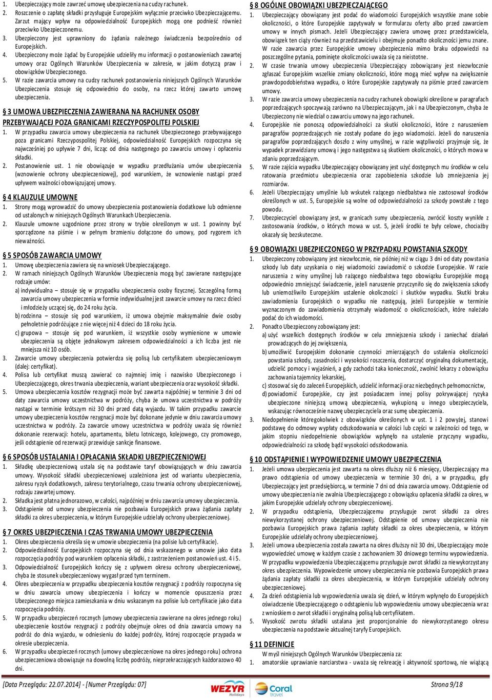 4. Ubezpieczony może żądać by Europejskie udzieliły mu informacji o postanowieniach zawartej umowy oraz Ogólnych Warunków Ubezpieczenia w zakresie, w jakim dotyczą praw i obowiązków Ubezpieczonego. 5.