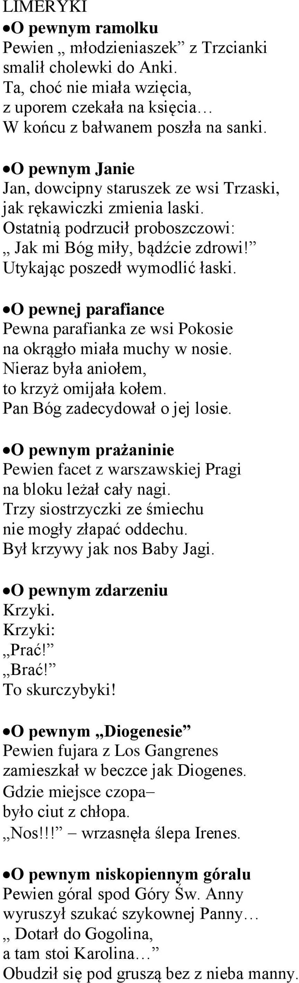 O pewnej parafiance Pewna parafianka ze wsi Pokosie na okrągło miała muchy w nosie. Nieraz była aniołem, to krzyż omijała kołem. Pan Bóg zadecydował o jej losie.