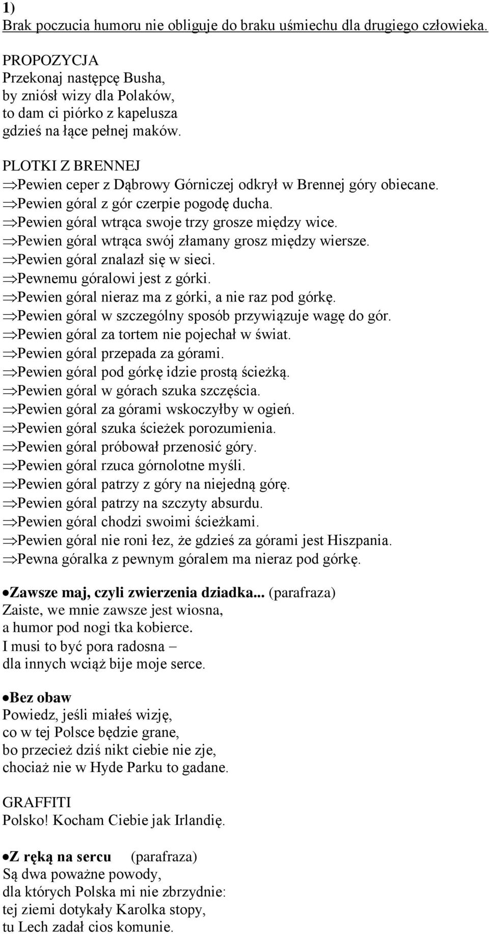 PLOTKI Z BRENNEJ Pewien ceper z Dąbrowy Górniczej odkrył w Brennej góry obiecane. Pewien góral z gór czerpie pogodę ducha. Pewien góral wtrąca swoje trzy grosze między wice.