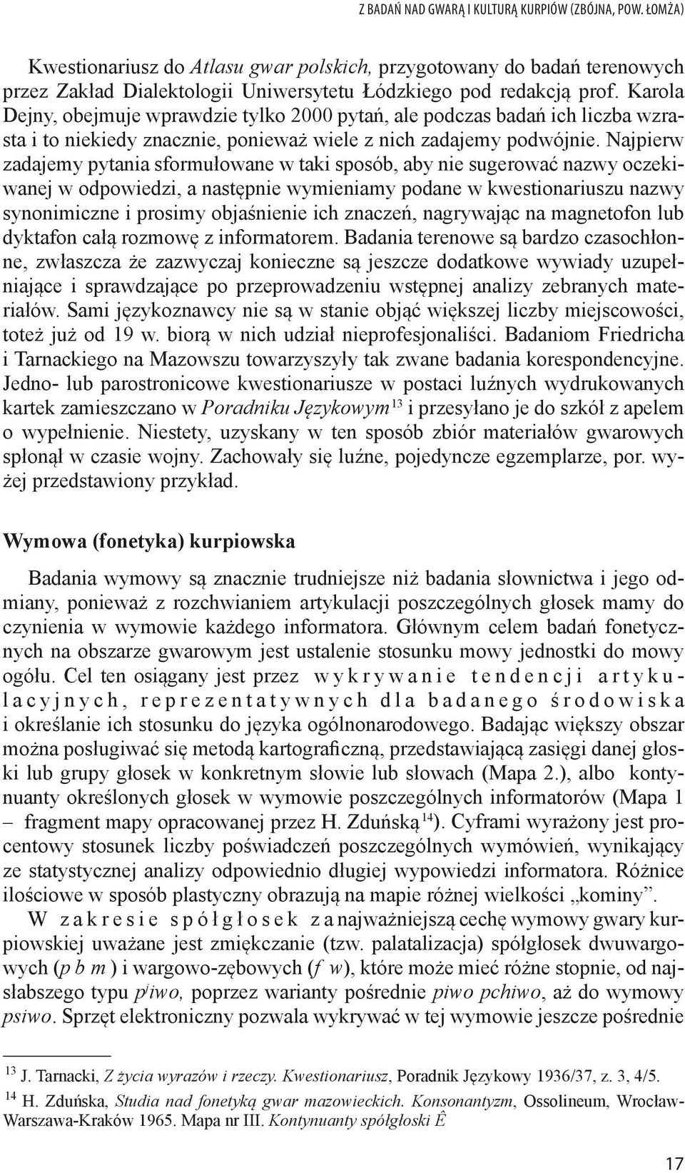 Najpierw zadajemy pytania sformułowane w taki sposób, aby nie sugerować nazwy oczekiwanej w odpowiedzi, a następnie wymieniamy podane w kwestionariuszu nazwy synonimiczne i prosimy objaśnienie ich