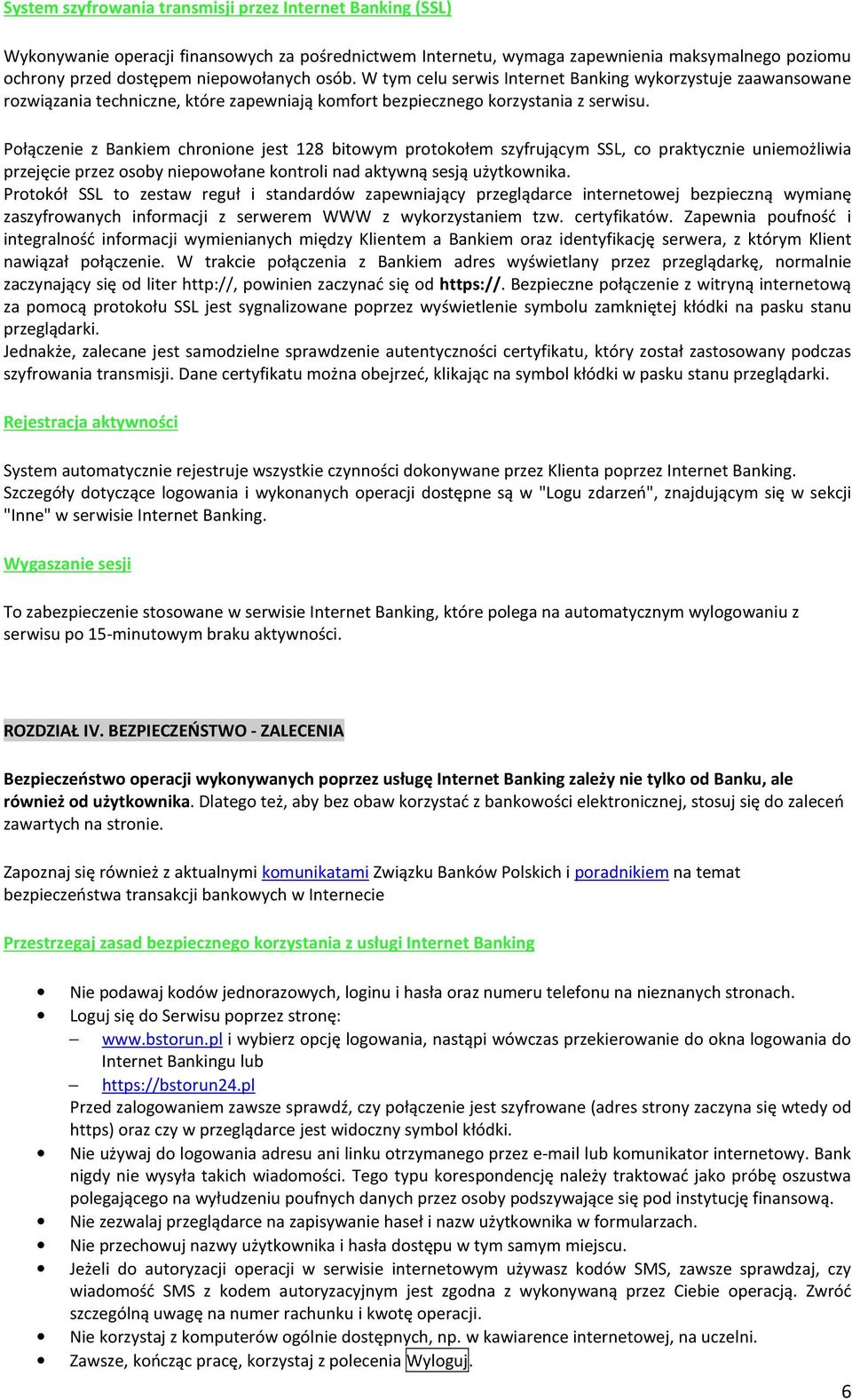 Połączenie z Bankiem chronione jest 128 bitowym protokołem szyfrującym SSL, co praktycznie uniemożliwia przejęcie przez osoby niepowołane kontroli nad aktywną sesją użytkownika.