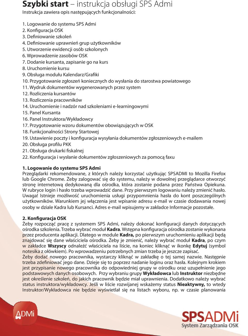 Obsługa modułu Kalendarz/Grafiki 10. Przygotowanie zgłoszeń koniecznych do wysłania do starostwa powiatowego 11. Wydruk dokumentów wygenerowanych przez system 12. Rozliczenia kursantów 13.