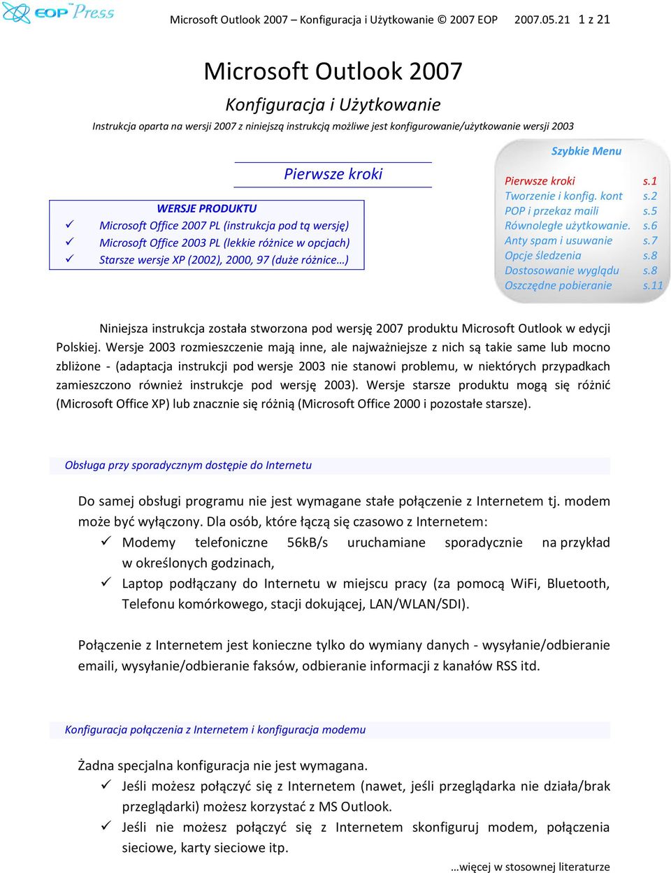 WERSJE PRODUKTU Microsoft Office 2007 PL (instrukcja pod tą wersję) Microsoft Office 2003 PL (lekkie różnice w opcjach) Starsze wersje XP (2002), 2000, 97 (duże różnice ) Pierwsze kroki Tworzenie i