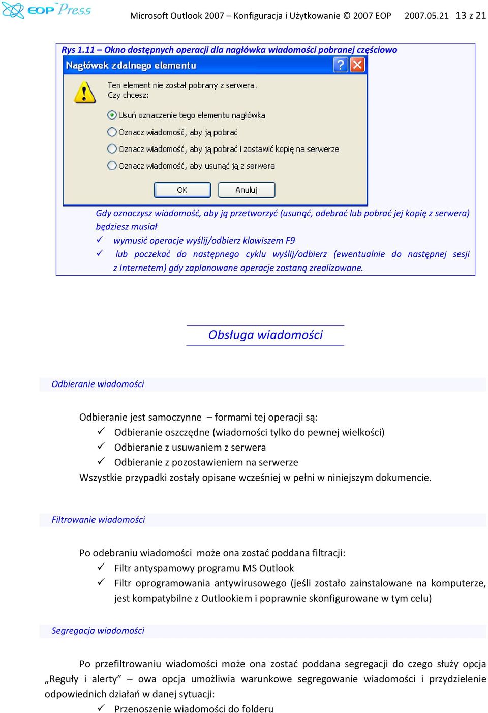 wyślij/odbierz klawiszem F9 lub poczekad do następnego cyklu wyślij/odbierz (ewentualnie do następnej sesji z Internetem) gdy zaplanowane operacje zostaną zrealizowane.