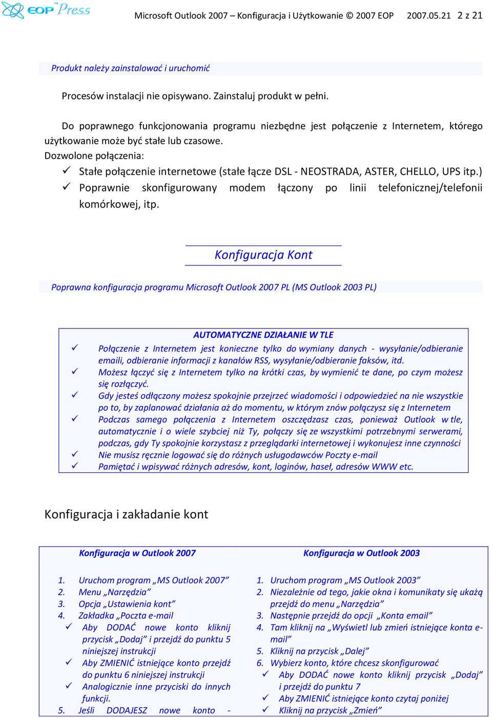 Dozwolone połączenia: Stałe połączenie internetowe (stałe łącze DSL - NEOSTRADA, ASTER, CHELLO, UPS itp.) Poprawnie skonfigurowany modem łączony po linii telefonicznej/telefonii komórkowej, itp.