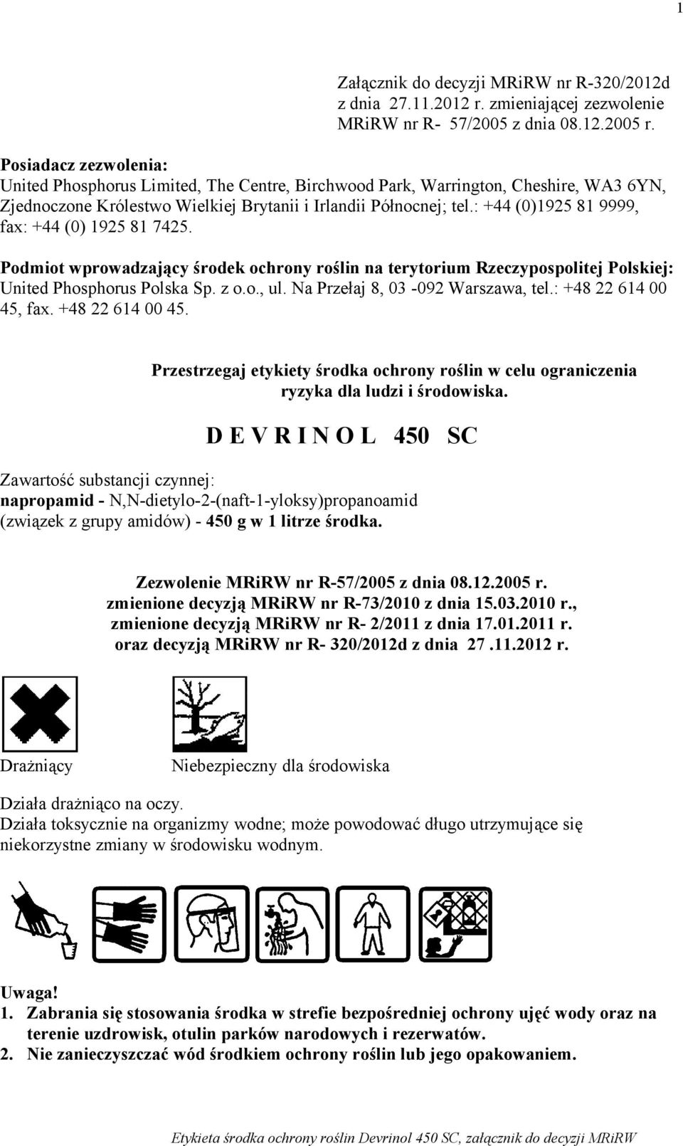 : +44 (0)1925 81 9999, fax: +44 (0) 1925 81 7425. Podmiot wprowadzający środek ochrony roślin na terytorium Rzeczypospolitej Polskiej: United Phosphorus Polska Sp. z o.o., ul.