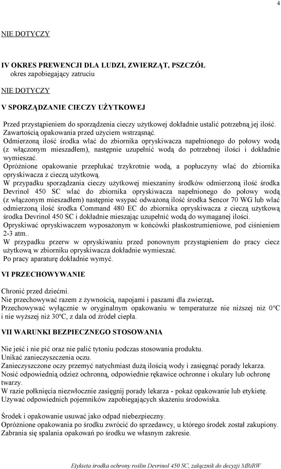 Odmierzoną ilość środka wlać do zbiornika opryskiwacza napełnionego do połowy wodą (z włączonym mieszadłem), następnie uzupełnić wodą do potrzebnej ilości i dokładnie wymieszać.