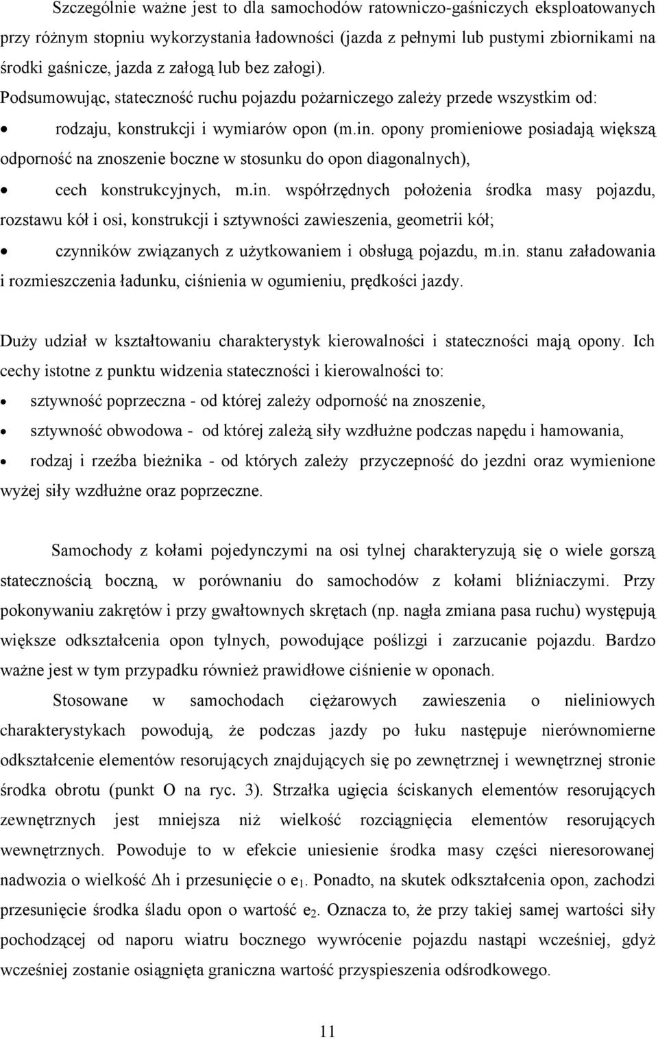 opony promieniowe posiadają większą odporność na znoszenie boczne w stosunku do opon diagonalnych), cech konstrukcyjnych, m.in.