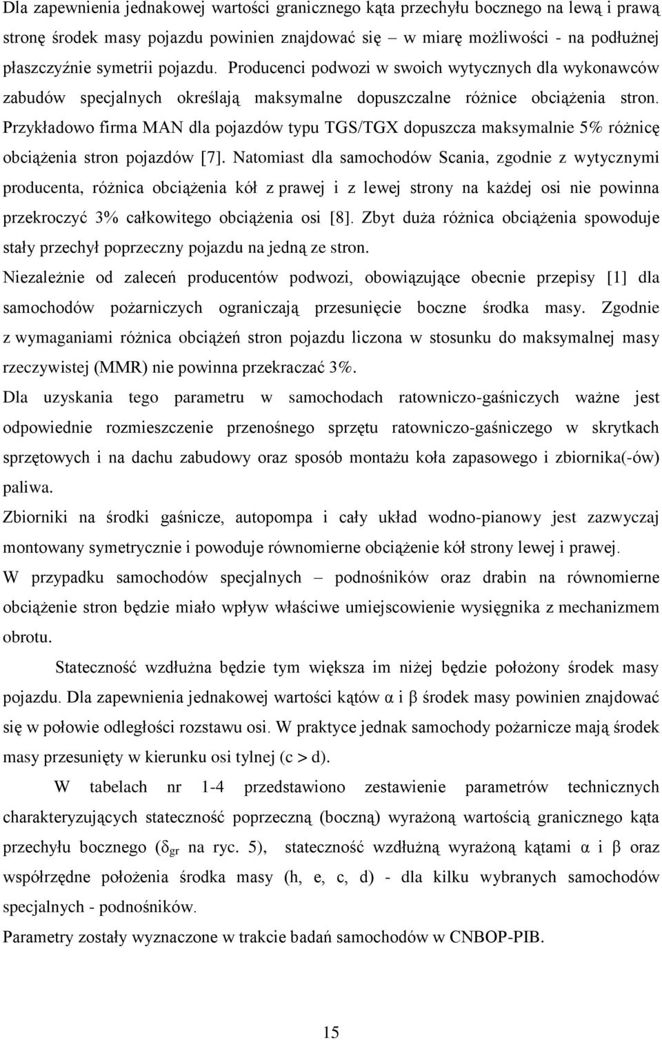 Przykładowo firma MAN dla pojazdów typu TGS/TGX dopuszcza maksymalnie 5% różnicę obciążenia stron pojazdów [7].