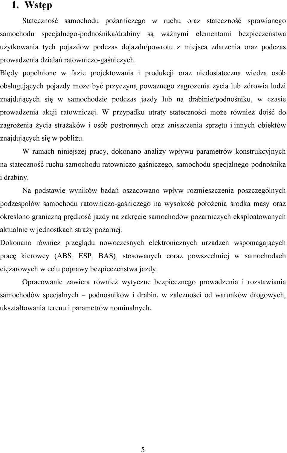 Błędy popełnione w fazie projektowania i produkcji oraz niedostateczna wiedza osób obsługujących pojazdy może być przyczyną poważnego zagrożenia życia lub zdrowia ludzi znajdujących się w samochodzie