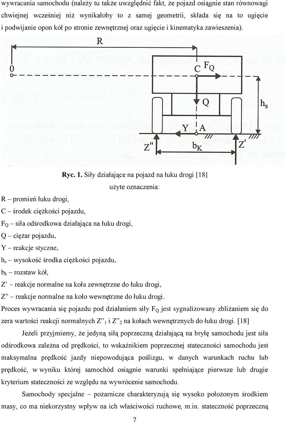 Siły działające na pojazd na łuku drogi [18] użyte oznaczenia: R promień łuku drogi, C środek ciężkości pojazdu, F Q siła odśrodkowa działająca na łuku drogi, Q ciężar pojazdu, Y reakcje styczne, h s