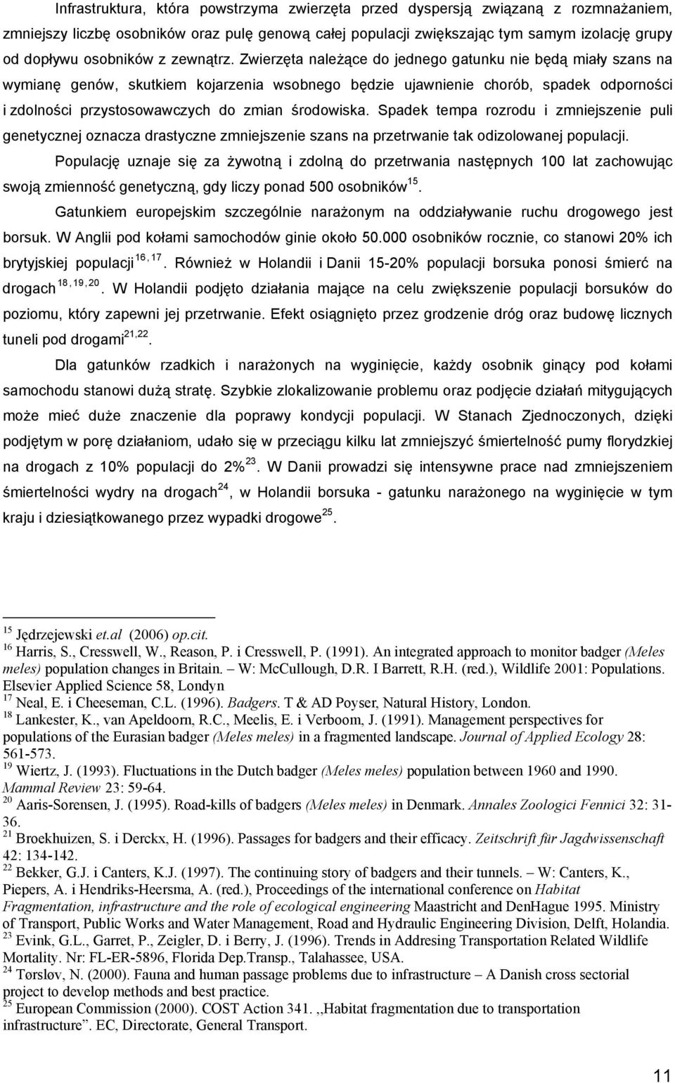 Zwierzęta należące do jednego gatunku nie będą miały szans na wymianę genów, skutkiem kojarzenia wsobnego będzie ujawnienie chorób, spadek odporności i zdolności przystosowawczych do zmian środowiska.