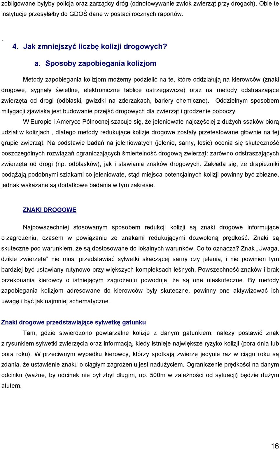 Sposoby zapobiegania kolizjom Metody zapobiegania kolizjom możemy podzielić na te, które oddziałują na kierowców (znaki drogowe, sygnały świetlne, elektroniczne tablice ostrzegawcze) oraz na metody