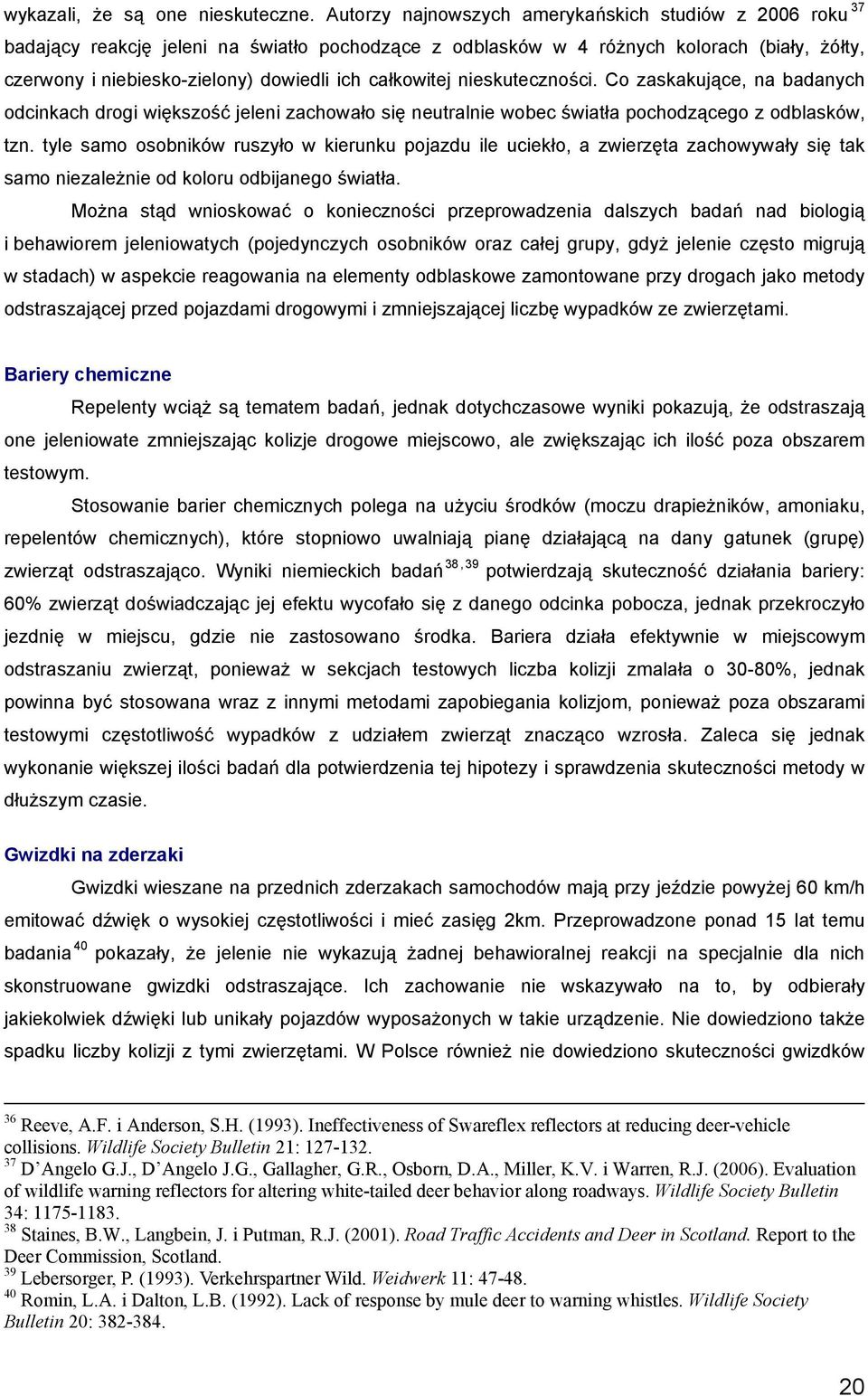 całkowitej nieskuteczności. Co zaskakujące, na badanych odcinkach drogi większość jeleni zachowało się neutralnie wobec światła pochodzącego z odblasków, tzn.