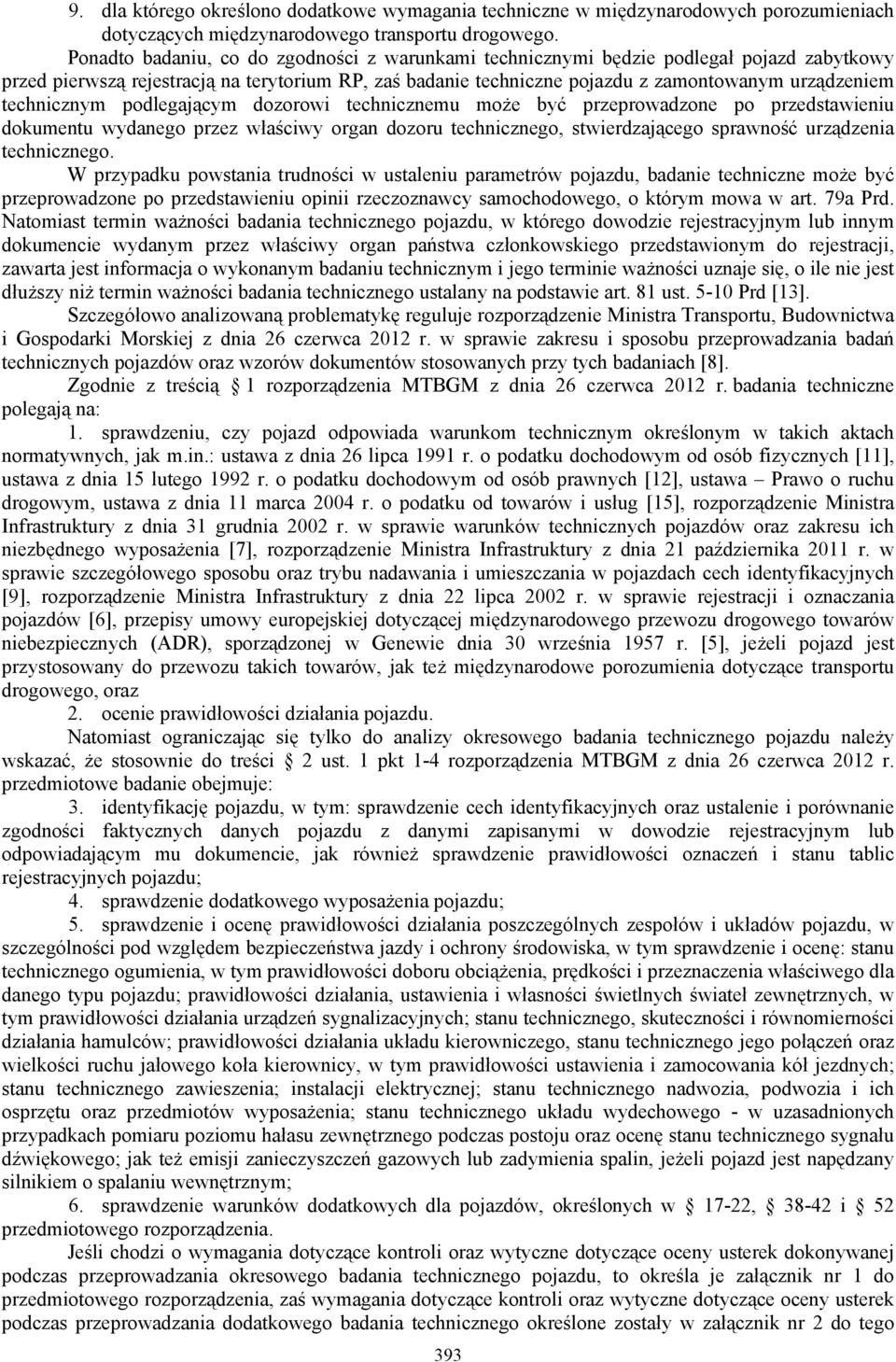 technicznym podlegającym dozorowi technicznemu może być przeprowadzone po przedstawieniu dokumentu wydanego przez właściwy organ dozoru technicznego, stwierdzającego sprawność urządzenia technicznego.