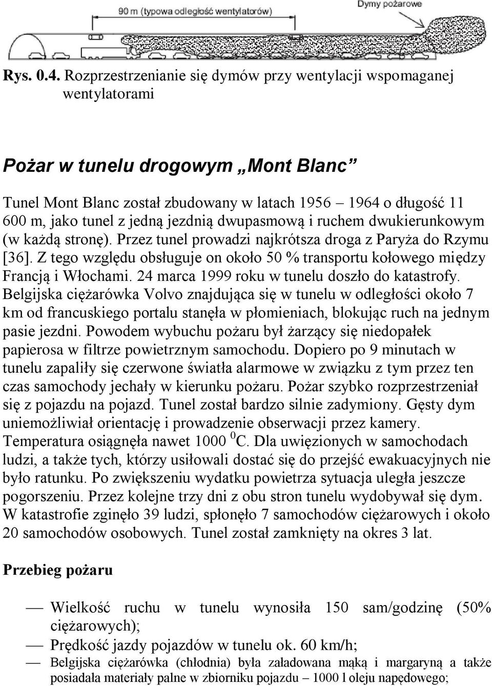 jezdnią dwupasmową i ruchem dwukierunkowym (w każdą stronę). Przez tunel prowadzi najkrótsza droga z Paryża do Rzymu [36].