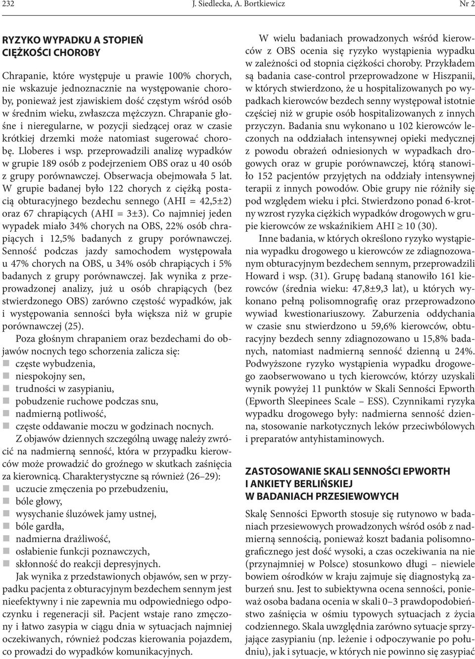 wśród osób w średnim wieku, zwłaszcza mężczyzn. Chrapanie głośne i nieregularne, w pozycji siedzącej oraz w czasie krótkiej drzemki może natomiast sugerować chorobę. Lloberes i wsp.