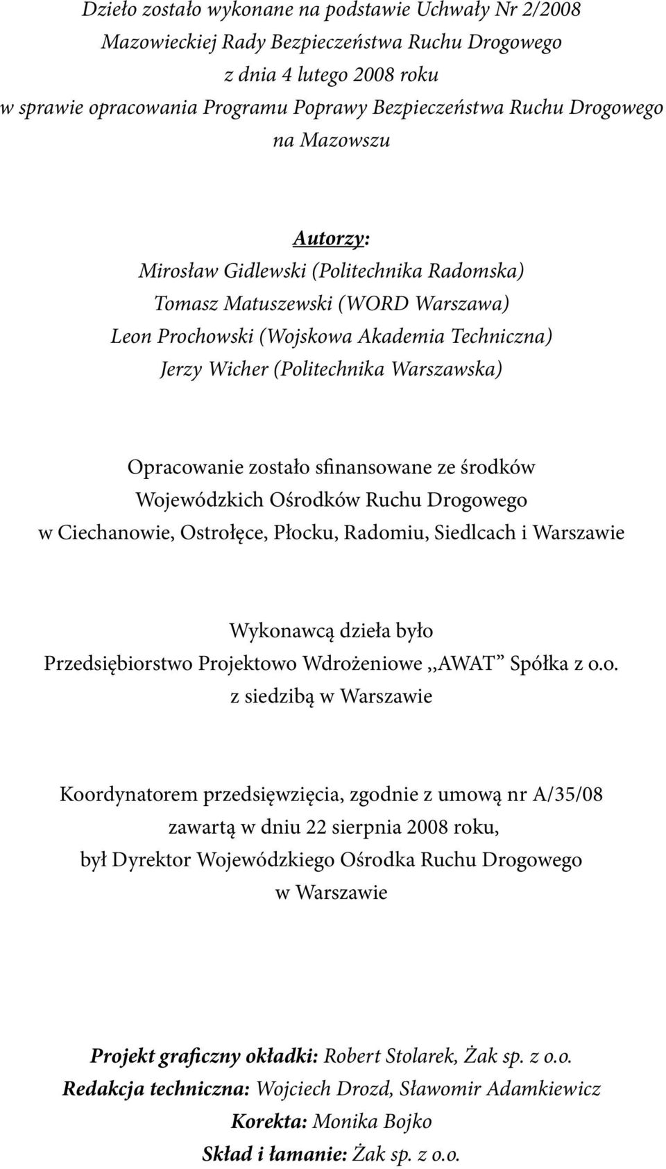 zostało sfinansowane ze środków Wojewódzkich Ośrodków Ruchu Drogowego w Ciechanowie, Ostrołęce, Płocku, Radomiu, Siedlcach i Warszawie Wykonawcą dzieła było Przedsiębiorstwo Projektowo