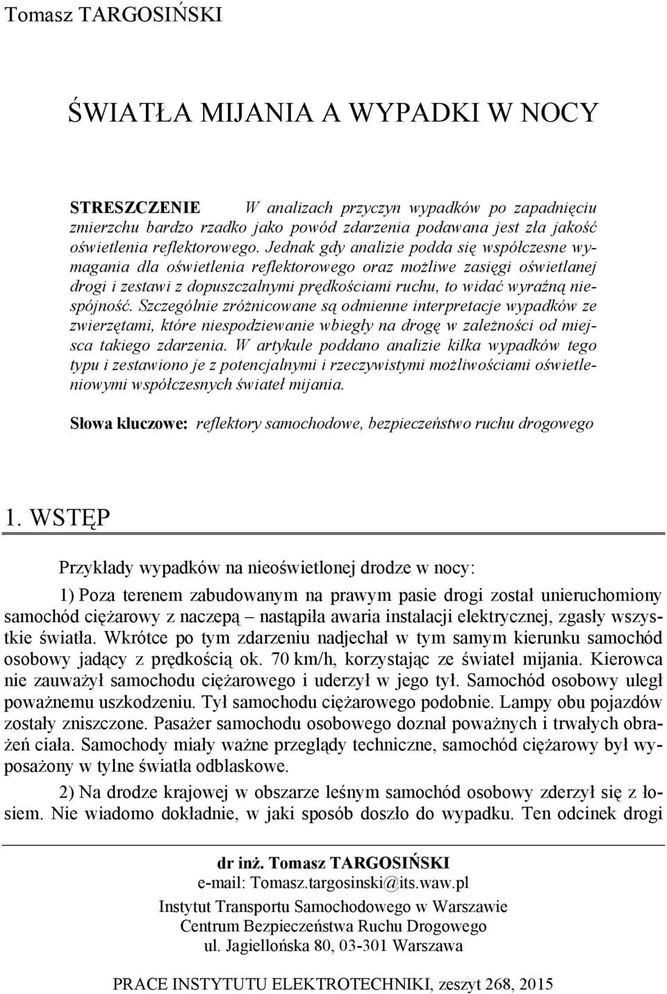 Jednak gdy analizie podda się współczesne wymagania dla oświetlenia reflektorowego oraz możliwe zasięgi oświetlanej drogi i zestawi z dopuszczalnymi prędkościami ruchu, to widać wyraźną niespójność.
