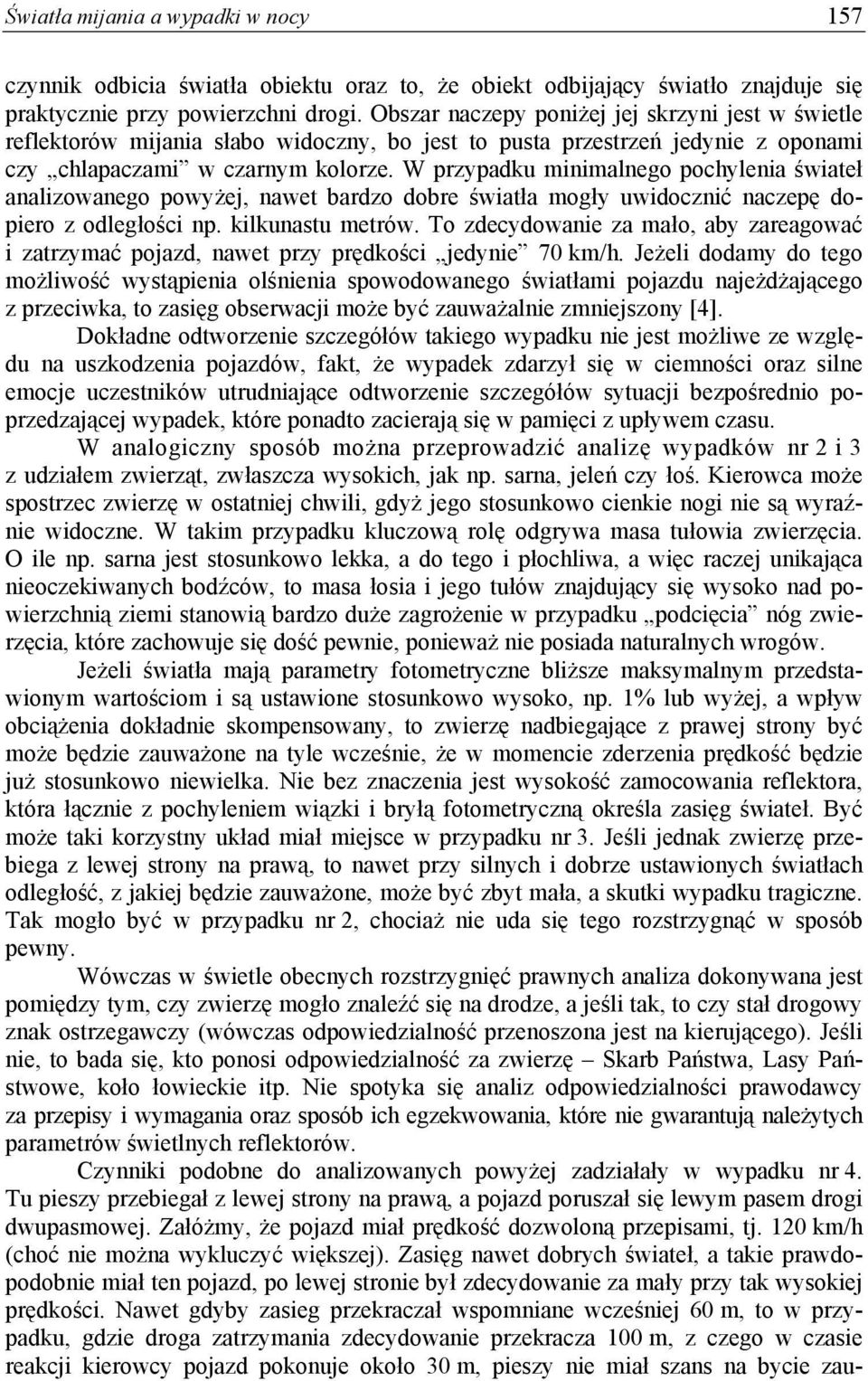 W przypadku minimalnego pochylenia świateł analizowanego powyżej, nawet bardzo dobre światła mogły uwidocznić naczepę dopiero z odległości np. kilkunastu metrów.