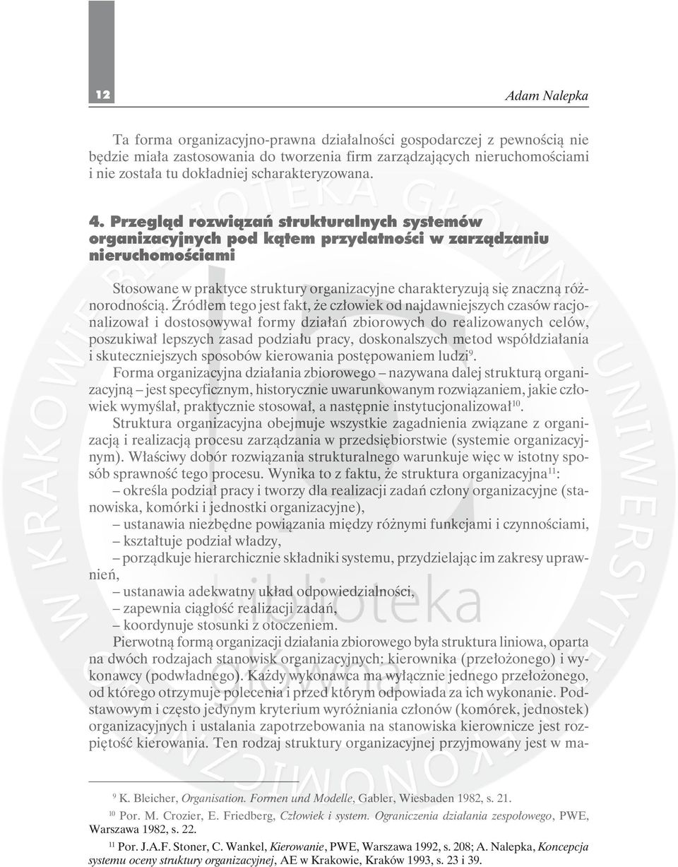 Źródłem tego jest fakt, że człowiek od najdawniejszych czasów racjonalizował i dostosowywał formy działań zbiorowych do realizowanych celów, poszukiwał lepszych zasad podziału pracy, doskonalszych