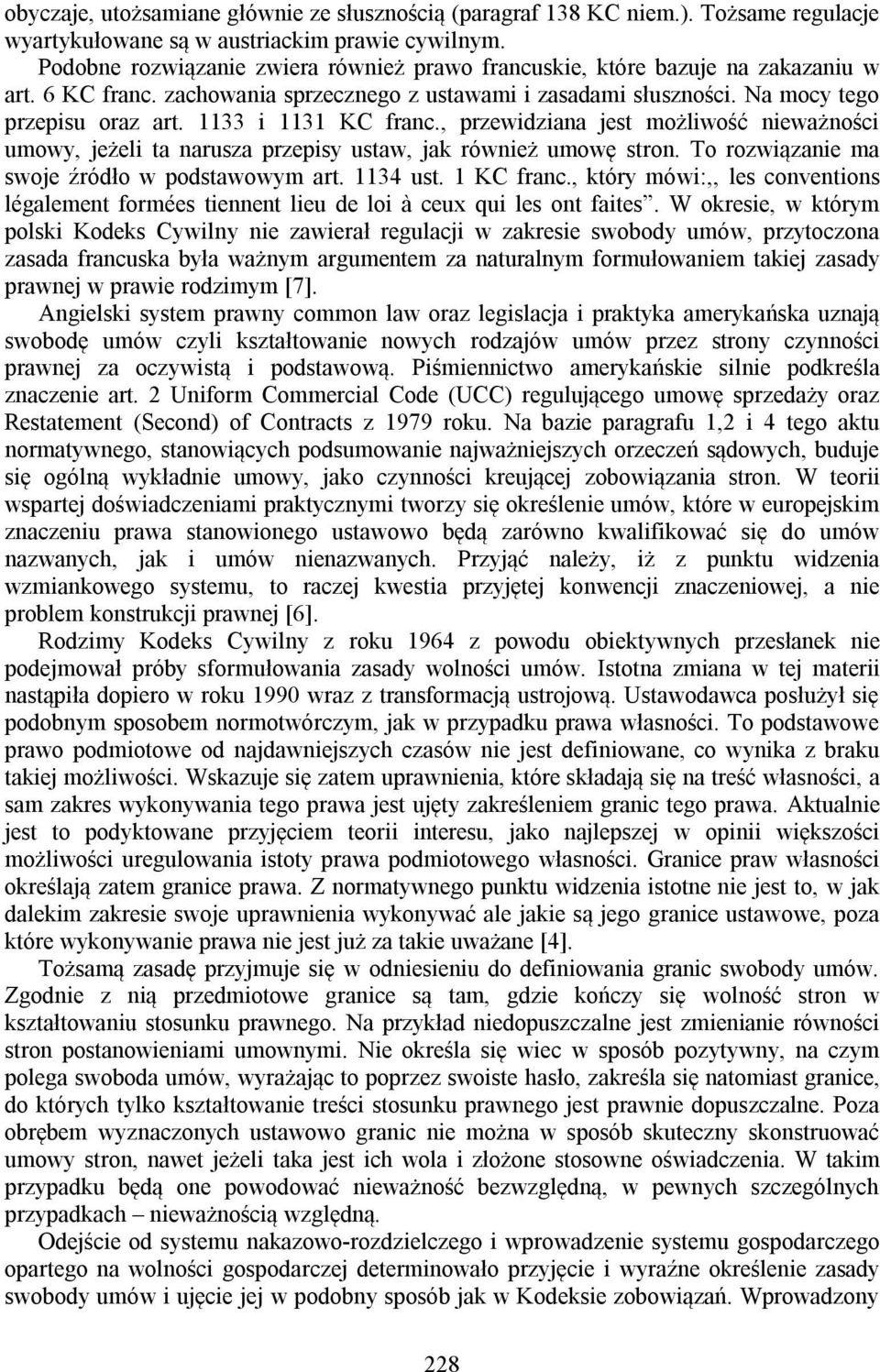 1133 i 1131 KC franc., przewidziana jest możliwość nieważności umowy, jeżeli ta narusza przepisy ustaw, jak również umowę stron. To rozwiązanie ma swoje źródło w podstawowym art. 1134 ust. 1 KC franc.