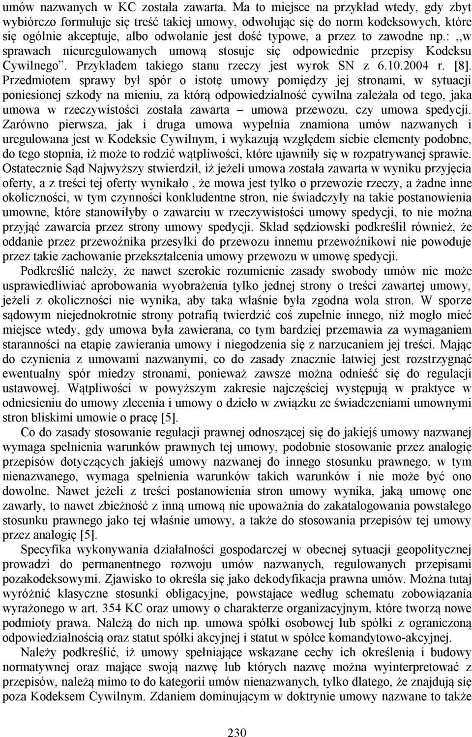 zawodne np.:,,w sprawach nieuregulowanych umową stosuje się odpowiednie przepisy Kodeksu Cywilnego. Przykładem takiego stanu rzeczy jest wyrok SN z 6.10.2004 r. [8].