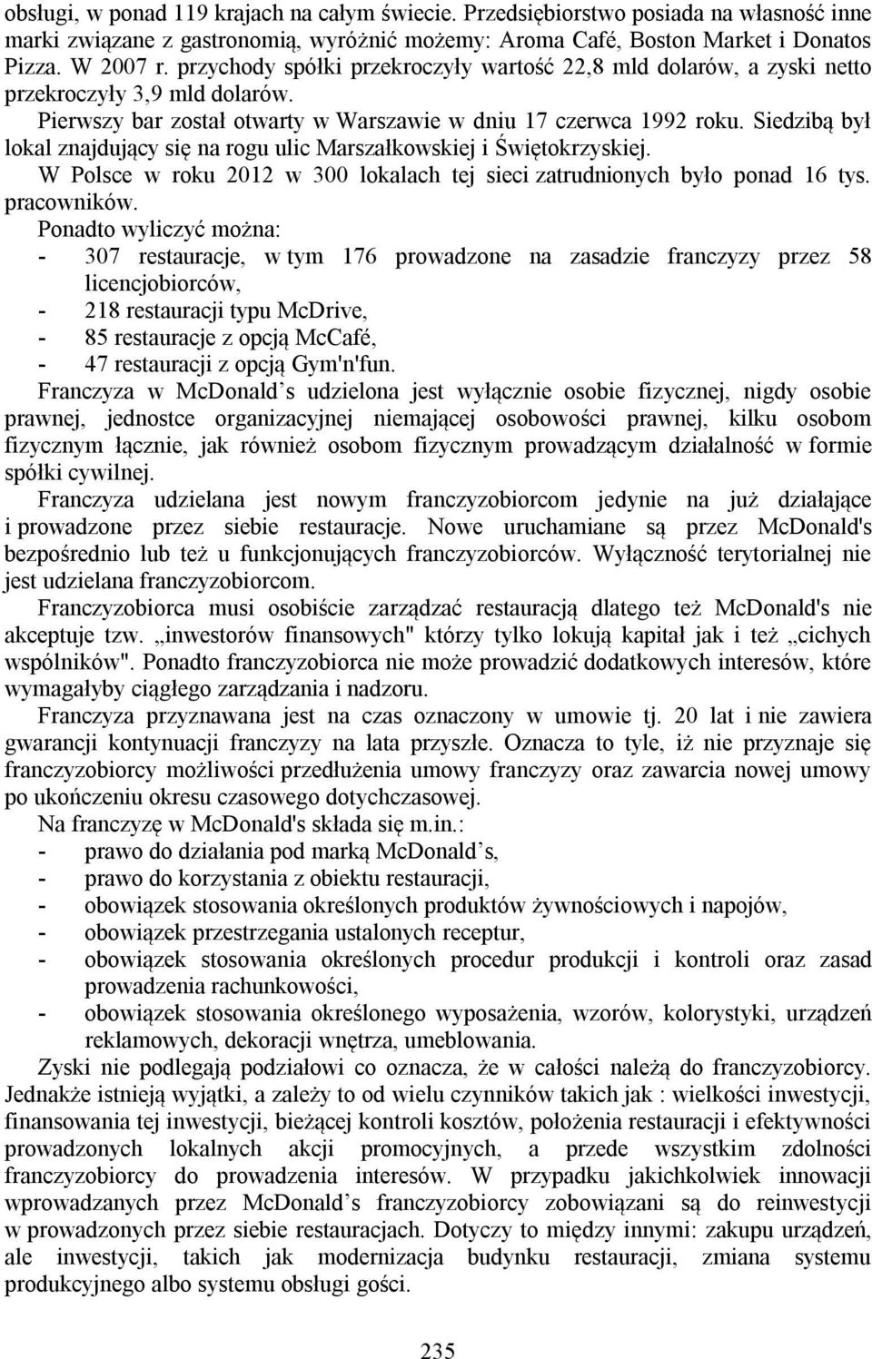 Siedzibą był lokal znajdujący się na rogu ulic Marszałkowskiej i Świętokrzyskiej. W Polsce w roku 2012 w 300 lokalach tej sieci zatrudnionych było ponad 16 tys. pracowników.