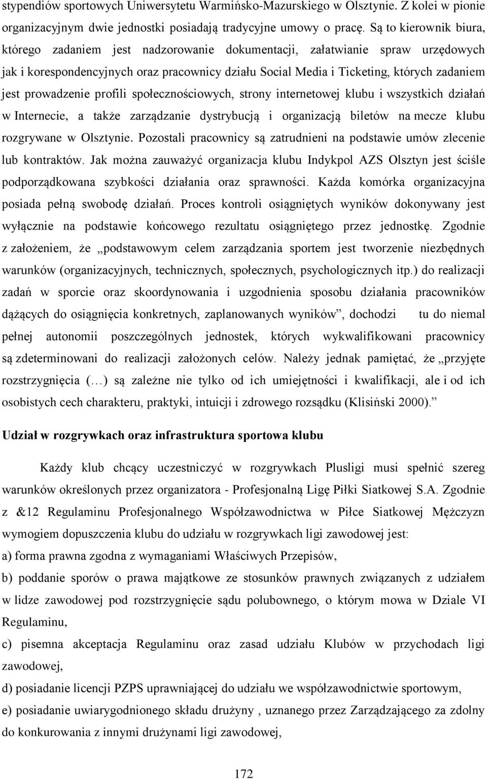 prowadzenie profili społecznościowych, strony internetowej klubu i wszystkich działań w Internecie, a także zarządzanie dystrybucją i organizacją biletów na mecze klubu rozgrywane w Olsztynie.