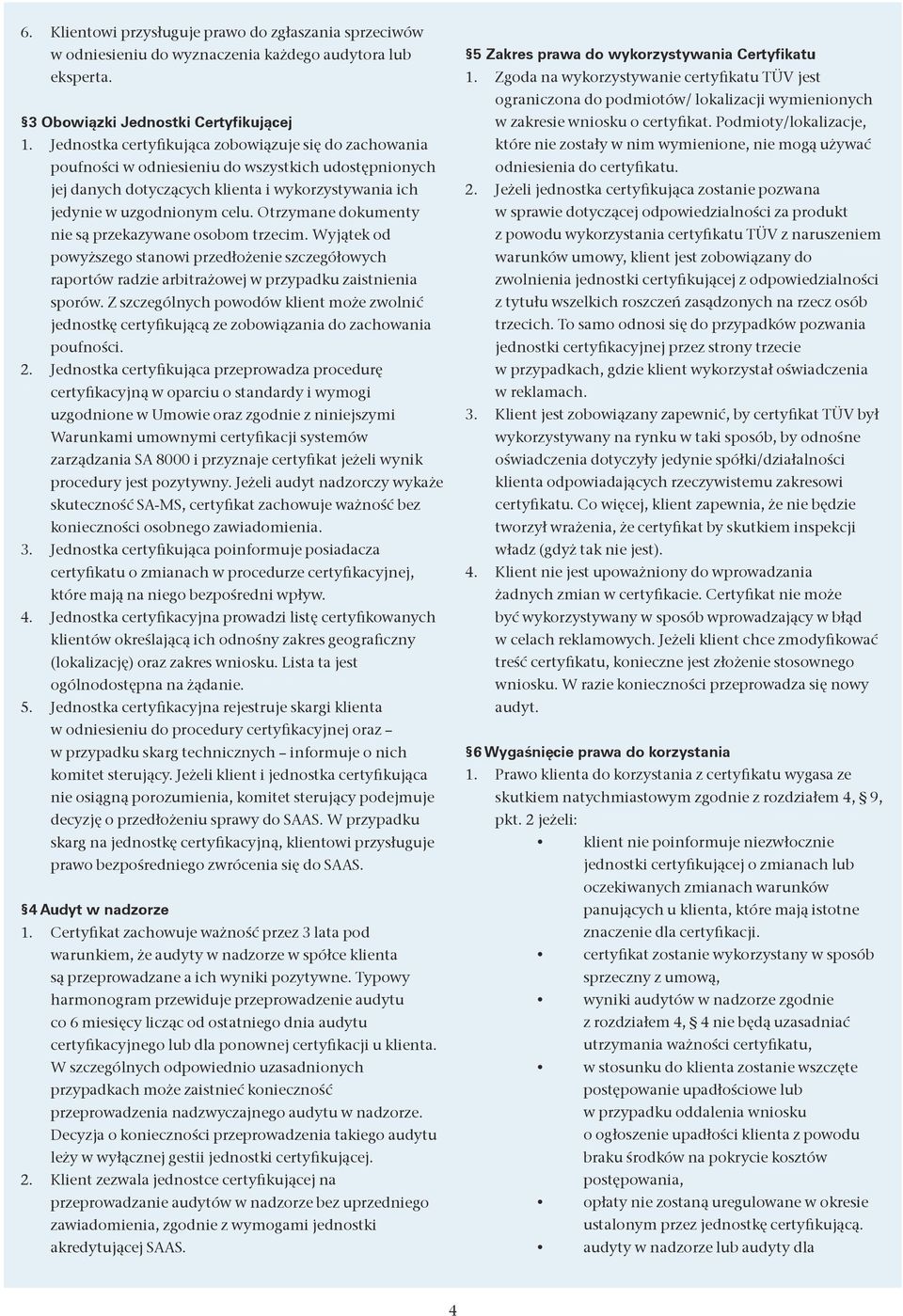 Otrzymane dokumenty nie są przekazywane osobom trzecim. Wyjątek od powyższego stanowi przedłożenie szczegółowych raportów radzie arbitrażowej w przypadku zaistnienia sporów.