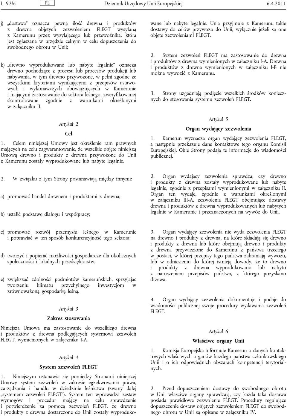 dopuszczenia do swobodnego obrotu w Unii; k) drewno wyprodukowane lub nabyte legalnie oznacza drewno pochodzące z procesu lub procesów produkcji lub nabywania, w tym drewno przywożone, w pełni zgodne