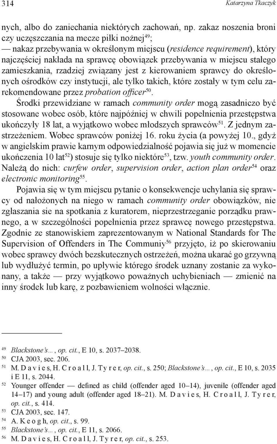 stałego zamieszkania, rzadziej związany jest z kierowaniem sprawcy do określonych ośrodków czy instytucji, ale tylko takich, które zostały w tym celu zarekomendowane przez probation officer 50.