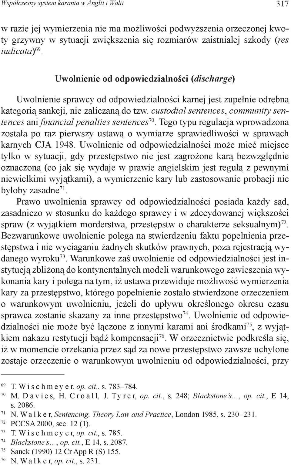 custodial sentences, community sentences ani financial penalties sentences 70. Tego typu regulacja wprowadzona została po raz pierwszy ustawą o wymiarze sprawiedliwości w sprawach karnych CJA 1948.