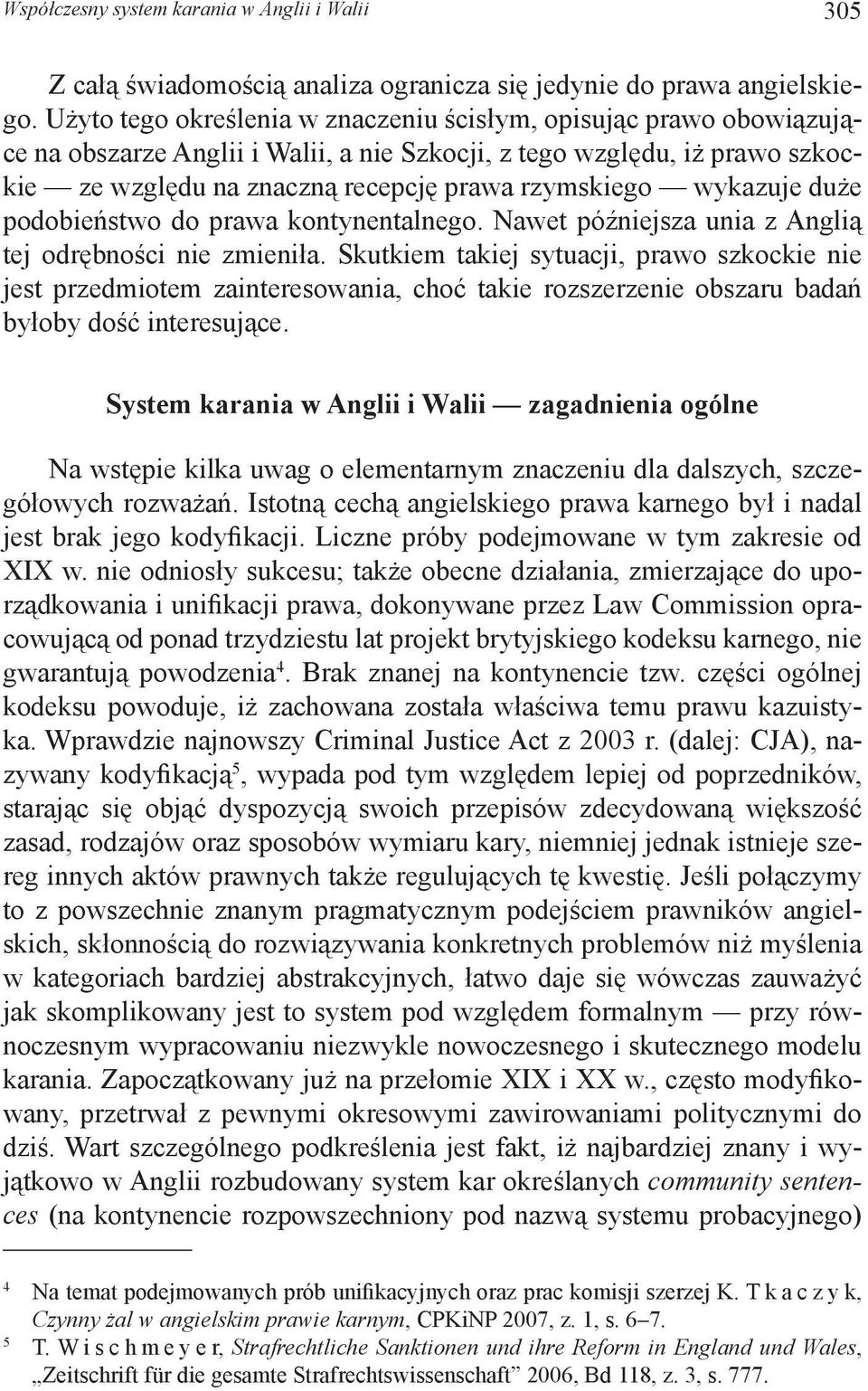 wykazuje duże podobieństwo do prawa kontynentalnego. Nawet późniejsza unia z Anglią tej odrębności nie zmieniła.