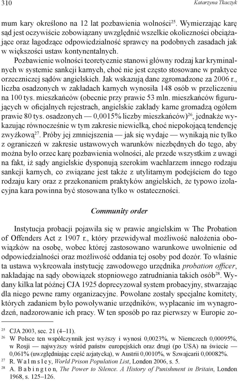 Pozbawienie wolności teoretycznie stanowi główny rodzaj kar kryminalnych w systemie sankcji karnych, choć nie jest często stosowane w praktyce orzeczniczej sądów angielskich.