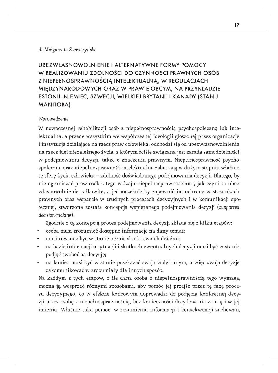 intelektualną, a przede wszystkim we współczesnej ideologii głoszonej przez organizacje i instytucje działające na rzecz praw człowieka, odchodzi się od ubezwłasnowolnienia na rzecz idei niezależnego