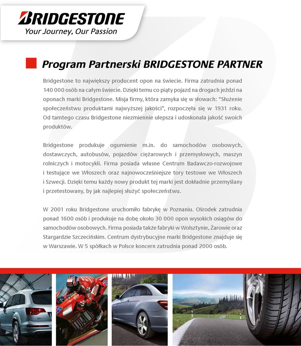 Od tamtego czasu Bridgestone niezmiennie ulepsza i udoskonala jakość swoich produktów. Bridgestone produkuje ogumienie m.in.