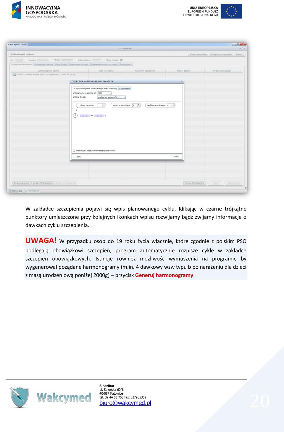 W przypadku osób do 19 roku życia włącznie, które zgodnie z polskim PSO podlegają obowiązkowi szczepieo, program automatycznie rozpisze cykle w