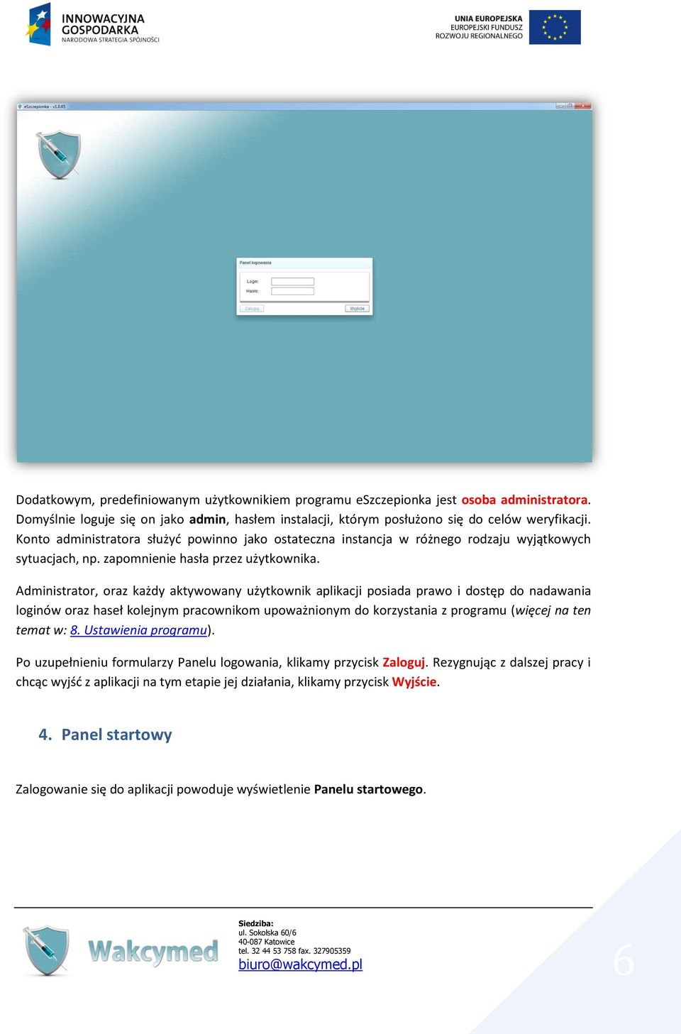 Administrator, oraz każdy aktywowany użytkownik aplikacji posiada prawo i dostęp do nadawania loginów oraz haseł kolejnym pracownikom upoważnionym do korzystania z programu (więcej na ten temat w: 8.